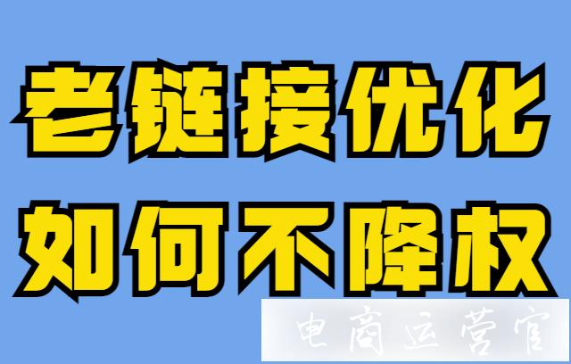 淘寶中小賣家做老鏈接優(yōu)化?老品如何做針對性優(yōu)化不降權(quán)